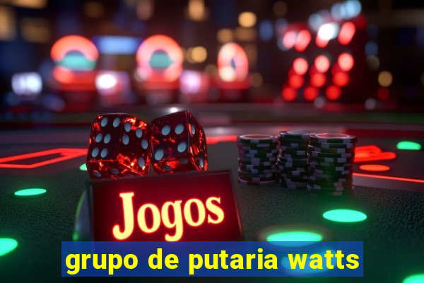 grupo de putaria watts